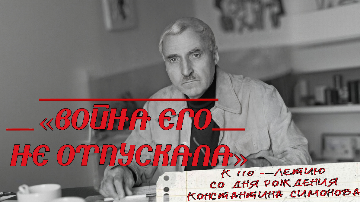 «Война его не отпускала» к 110-летию со дня рождения Константина Симонова (1915–1979)